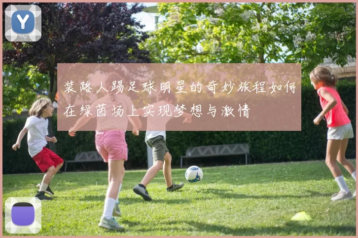 装路人踢足球明星的奇妙旅程如何在绿茵场上实现梦想与激情